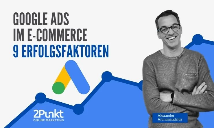Google Ads im E-Commerce: 9 Erfolgsfaktoren