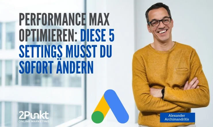 Performance Max optimieren-Diese 5 Settings musst du sofort aendern